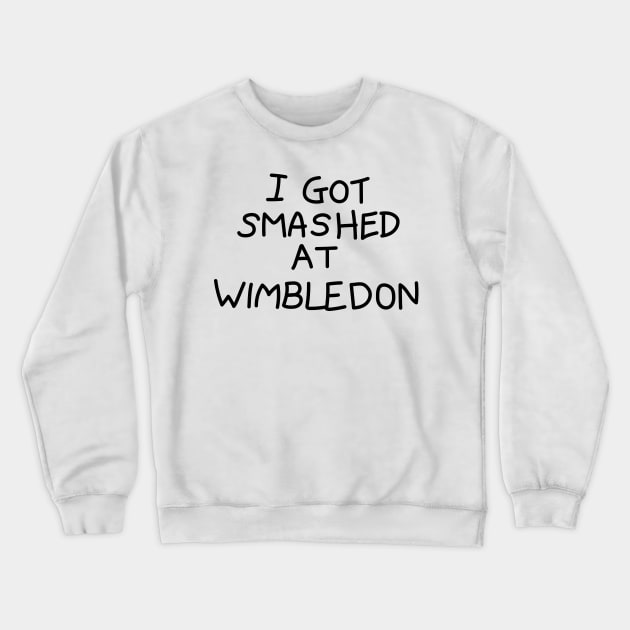 I Got Smashed at Wimbledon Crewneck Sweatshirt by tvshirts